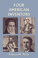 Four American Inventors (Yesterdays Classics). Perry, M., Zo goed als nieuw, Verzenden, Perry, Frances M.