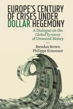 Europes Century of Crises Under Dollar Hegemony, Brendan Brown, Philippe Simonnot, Verzenden