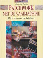 PATCHWORK. MET DE NAAIMACHINE 9789038406107 I. van de Vrande, Livres, Verzenden, I. van de Vrande
