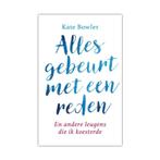 Alles Gebeurt Met Een Reden - Kate Bowler 9789058041494, Verzenden, Zo goed als nieuw, Kate Bowler