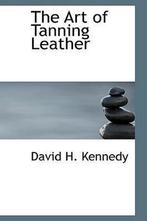 The Art of Tanning Leather 9781103824038, David H. Kennedy, David H Kennedy, Verzenden