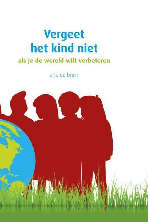 Vergeet het kind niet 9789491740596 Arie de Bruin, Boeken, Schoolboeken, Zo goed als nieuw, Verzenden