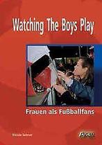 Watching the Boys Play - Frauen als Fußballfans  Selm..., Selmer, Nicole, Verzenden