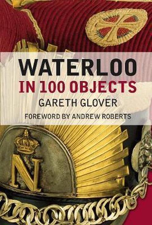 Waterloo in 100 Objects 9780750962896, Livres, Livres Autre, Envoi