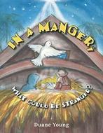 In a Manger, What Could Be Stranger. Young, Duane   New.=, Boeken, Verzenden, Zo goed als nieuw, Young, Duane