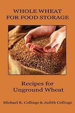 Whole Wheat for Food Storage: Recipes for Unground Wheat.by, Collings, Michael R., Verzenden