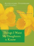 Things I Want My Daughters To Know 9780060594879, Verzenden, Zo goed als nieuw, Alexandra Stoddard