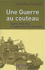 Une Guerre au couteau : Algérie 1960-1962, un appel...  Book, Zo goed als nieuw, Verzenden, Angelelli, Jean-Paul