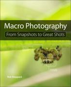 Macro Photography From Snapshots To Gre 9780134057415, Gelezen, Rob Sheppard, Verzenden