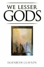 We Lesser Gods.by Clayton, Elizabeth New   ., Clayton, Elizabeth, Verzenden