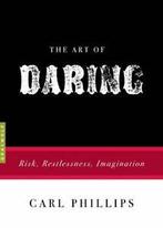 The Art of Daring: Risk, Restlessness, Imagination. Phillips, Carl Phillips, Zo goed als nieuw, Verzenden