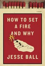 How to Set a Fire and Why 9781101870570, Jesse Ball, Verzenden