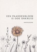 Een paardenbloem is ook onkruid 9789460795374 Machteld Bland, Boeken, Verzenden, Zo goed als nieuw, Machteld Bland