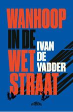 Wanhoop in de Wetstraat 9789464369595 Ivan De Vadder, Verzenden, Zo goed als nieuw, Ivan De Vadder