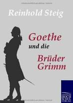 Goethe und die Bruder Grimm. Steig, Reinhold   ., Steig, Reinhold, Verzenden