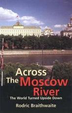 Across the Moscow River - The World Turned Upside Down, Gelezen, Rodric Braithwaite, Verzenden