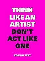 Think Like an Artist, Dont Act Like One  Koos d...  Book, Koos de Wilt, Zo goed als nieuw, Verzenden
