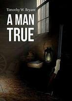 A Man True.by Bryant, W New   ., Bryant, Timothy W, Zo goed als nieuw, Verzenden