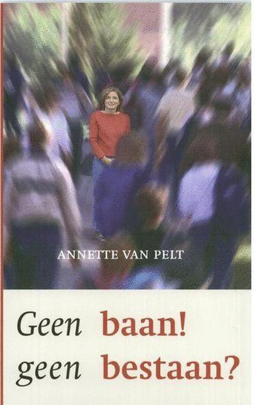 Geen Baan, Geen Bestaan? 9789025955922 Annette van Pelt, Boeken, Politiek en Maatschappij, Zo goed als nieuw, Verzenden