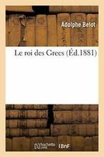 Le roi des Grecs.by BELOT-A New   ., BELOT-A, Verzenden