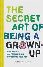 The Secret Art of Being a Grown-Up 9781452153131, Verzenden, Zo goed als nieuw, Bridget Watson Payne