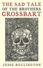 Sad Tale Of The Brothers Grossbart 9781841497839, Boeken, Verzenden, Gelezen, Jesse Bullington