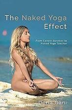 The Naked Yoga Effect: From Cancer Survivor to Yoga...  Book, Gani, Doria, Verzenden