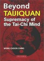 Beyond Taijiquan: Supremacy of the Tai Chi Mind By Wong, Wong Choon Ching, Verzenden