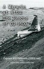 A Miracle at Attu: The Rescue of CG-1600. Peterson, Bill, Peterson, Bill, Verzenden