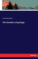 The founders of geology. Geikie, Archibald   ., Geikie, Archibald, Zo goed als nieuw, Verzenden