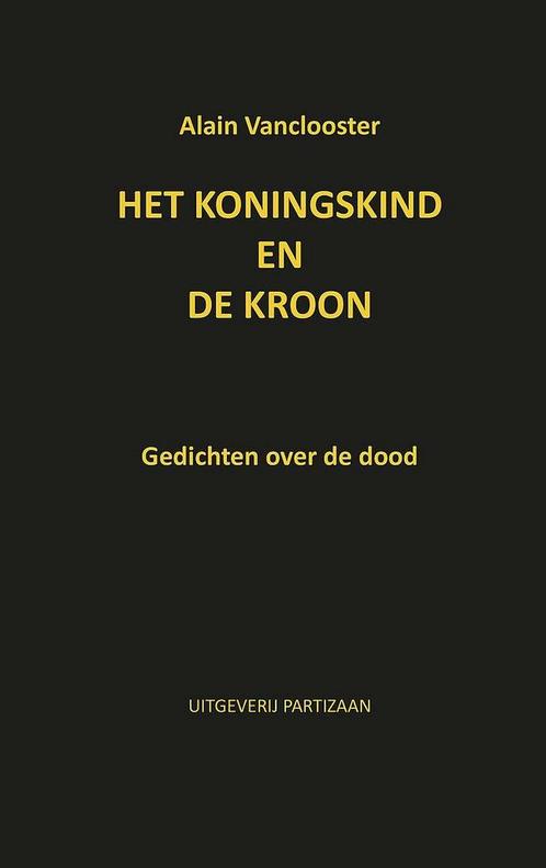 Het koningskind en de kroon 9789464076028 Alain Vanclooster, Boeken, Gedichten en Poëzie, Zo goed als nieuw, Verzenden