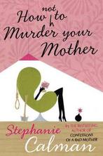 How Not to Murder Your Mother 9780330457170, Stephanie Calman, Verzenden