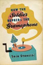 How The Soldier Repairs The Gramophone 9780297852988, Saa Staniic, Verzenden