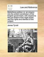 Bibliotheca politica: or, an enquiry into the a. Tyrrell,, Tyrrell, James, Zo goed als nieuw, Verzenden
