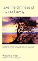 Take the Dimness of My Soul Away: Healing After, Ritter,, Ritter, William A., Verzenden