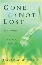 Gone but Not Lost: Grieving the Death of a Child, Wiersbe,, David W. Wiersbe, Verzenden