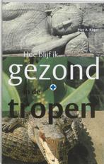 Hoe blijf ik gezond in de tropen / Tropenserie 9789068321517, Verzenden, Zo goed als nieuw