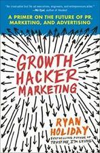 Growth Hacker Marketing: A Primer on the Future. Holiday, Ryan Holiday, Zo goed als nieuw, Verzenden