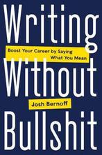 Writing Without Bullshit 9780062477156 Josh Bernoff, Verzenden, Zo goed als nieuw, Josh Bernoff