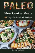 Paleo Slow Cooker Meals: 45 Easy Nutrient-Rich Recipes: 1, Zo goed als nieuw, Smith, Patrick, Verzenden