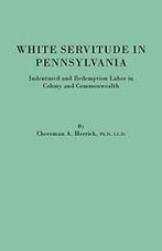 White Servitude in Pennsylvania. Indentured and, Herrick,, Zo goed als nieuw, Herrick, Cheesman A., Verzenden