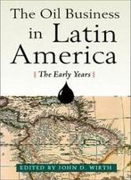 The Oil Business in Latin America - The Early Years. Wirth,, Wirth, John D., Verzenden