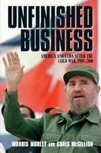 Unfinished Business: America and Cuba After the, Morley,, Morley, Morris H., Verzenden