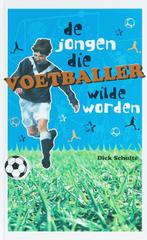 De Jongen Die Voetballer Wilde Worden 9789080998322, Boeken, Dick Schulte, Zo goed als nieuw, Verzenden
