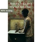 Wie niet horen wil 9789023419341 Moses Isegawa, Verzenden, Gelezen, Moses Isegawa