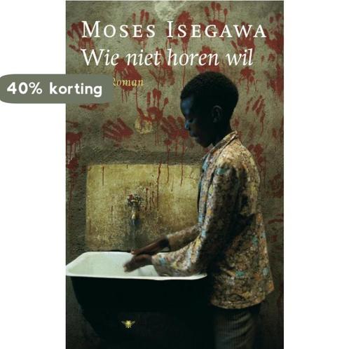 Wie niet horen wil 9789023419341 Moses Isegawa, Boeken, Romans, Gelezen, Verzenden