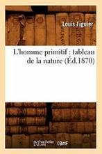 Lhomme primitif : tableau de la nature (Ed.1870). L   New., Livres, Livres Autre, FIGUIER L, Verzenden