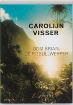 Oom Brian, de pitbullwerper 9789045702803 Carolijn Visser, Verzenden, Zo goed als nieuw, Carolijn Visser