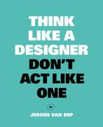 Think like a designer, dont act like one 9789063694944, Verzenden, Jeroen Van Erp