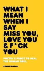 What I Mean When I Say Miss You, Love You and Fuck You, Verzenden, Zo goed als nieuw, Robert M. Drake